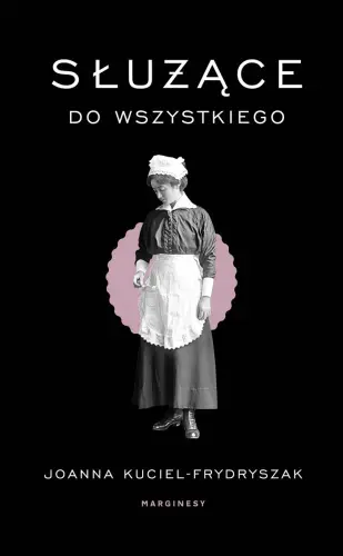 “Służące od wszystkiego” - Joanna Kuciel - Frydryszak - okładka