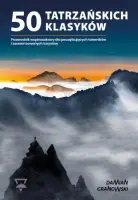 "50 tatrzańskich klasyków. Przewodnik wspinaczkowy dla początkujących taterników i zaawansowanych turystów" - Damian Granowski - okładka