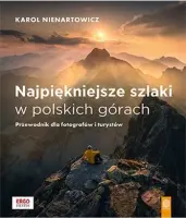 "Najpiękniejsze szlaki w polskich górach. Przewodnik dla fotografów i turystów" - Karol Nienartowicz - okładka