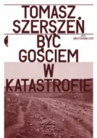 "Być gościem w katastrofie" - Tomasz Szerszeń  - okładka