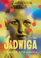 „Jadwiga. Opowieść o Stańczakowej” -  Justyna Sobolewska - okładka