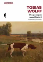 „Oto początek naszej historii” – Tobias Wolff - okładka