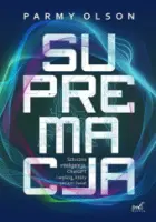 „Supremacja. Sztuczna inteligencja, ChatGPT i wyścig, który zmieni świat” – Parma Olson  - okładka