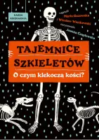 "Tajemnice szkieletów: o czym klekoczą kości?" - Marta Guzowska, Wiesław Więckowski, Joanna Czaplewska - okładka