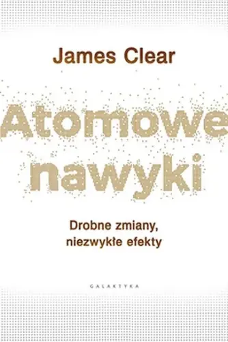 “Atomowe nawyki. Drobne zmiany, niezwykłe efekty” - James Clear - okładka