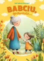 "Babciu, opowiedz mi... Jak babcię kocham!" - Paulina Płatkowska - okładka