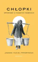 "Chłopki. Opowieść o naszych babkach" - Joanna Kuciel-Frydryszak - okładka