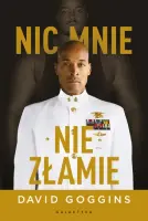 "Nic mnie nie złamie. Zapanuj nad swoim umysłem i pokonaj przeciwności losu" - David Goggins - okładka