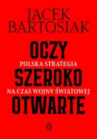 "Oczy szeroko otwarte. Polska strategia na czas wojny światowej" - Jacek Bartosiak - okładka