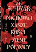 "Pochowaj nasze kości w ziemi o północy" - V.E. Schwab - okładka