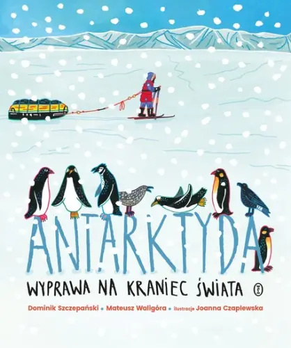 "Antarktyda. Wyprawa na kraniec świata" - Dominik Szczepański, Mateusz Waligóra, Joanna Czaplewska - okładka