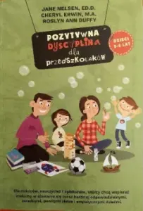 "Pozytywna dyscyplina dla przedszkolaków" - J.Nelsen, Ed.D.Cheryl Erwin, M.A. Roslyn Ann Duffy - okładka