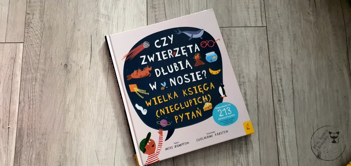 „Czy zwierzęta dłubią w nosie? Księga (niegłupich) pytań” - Mike Rampton, Guilherme Karsten - Kot, kawa i książki
