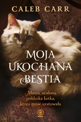"Moja ukochana bestia. Masza, ocalona półdzika kotka, która mnie uratowała" - Caleb Carr - okładka