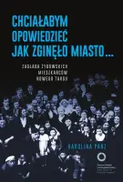 „Chciałabym opowiedzieć jak zginęło miasto… Zagłada żydowskich mieszkańców Nowego Targu” - Karolina Panz - okładka