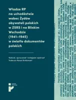 „Władze RP na uchodźstwie wobec Żydów obywateli polskich w ZSRS i na Bliskim Wschodzie (1941–1945) w świetle dokumentów polskich” . Wybór, wstęp i opracowanie: Tadeusz Paweł Rutkowski - okładka