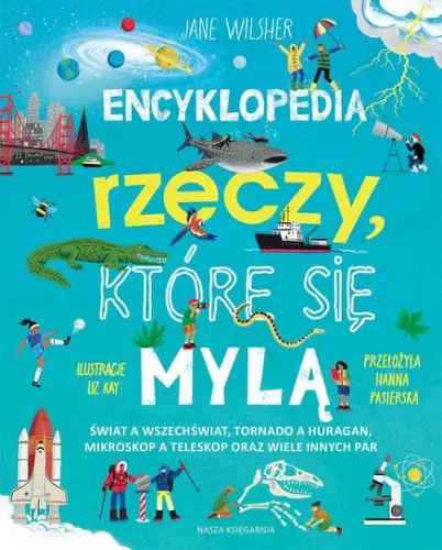"Encyklopedia rzeczy, które się mylą. Świat a wszechświat, tornado a huragan, mikroskop a teleskop oraz wiele innych par" – Jane Wilsher - okładka