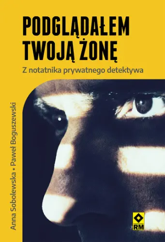 "Podglądałem twoją żonę. Z notatnika prywatnego detektywa" - Paweł Boguszewski, Anna Sobolewska - okładka