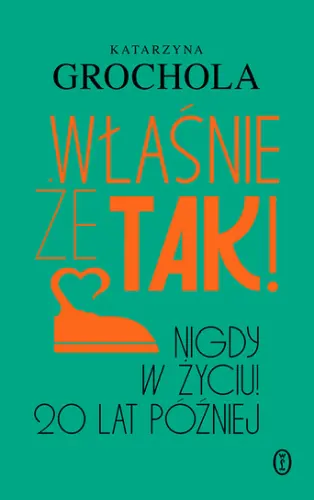 "Właśnie że tak! Nigdy w życiu! 20 lat później" - Katarzyna Grochola - okładka