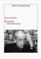„Jean Améry. Biografia intelektualna” – Piotr Kendziorek - okładka